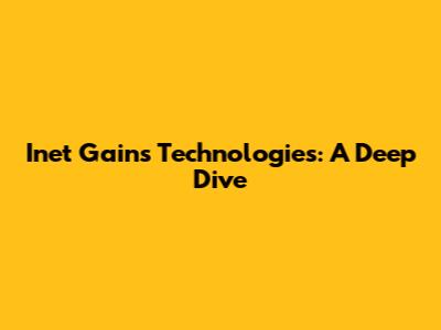 Inet Gains Technologies: A Deep Dive