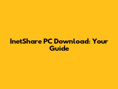 InetShare PC Download: Your Guide