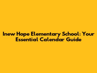Inew Hope Elementary School: Your Essential Calendar Guide