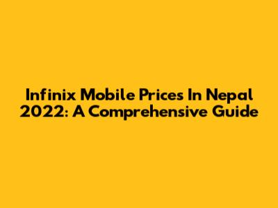 Infinix Mobile Prices In Nepal 2022: A Comprehensive Guide