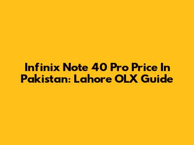 Infinix Note 40 Pro Price In Pakistan: Lahore OLX Guide