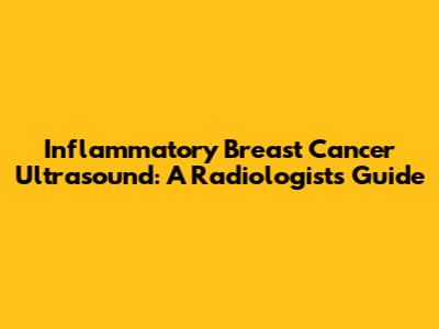 Inflammatory Breast Cancer Ultrasound: A Radiologist's Guide