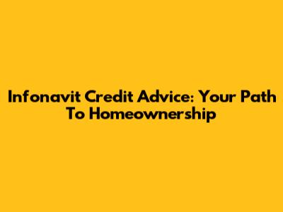 Infonavit Credit Advice: Your Path To Homeownership