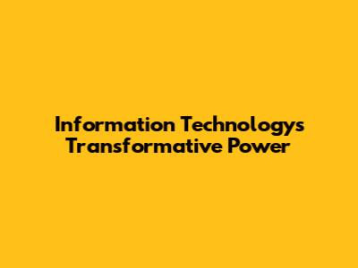 Information Technology's Transformative Power