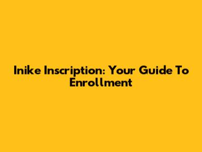 Inike Inscription: Your Guide To Enrollment