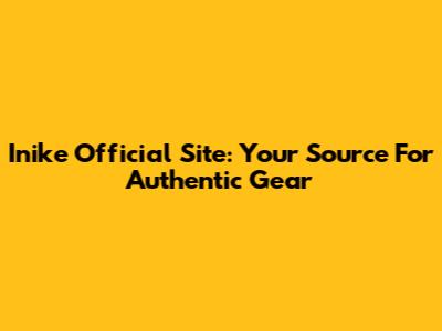 Inike Official Site: Your Source For Authentic Gear