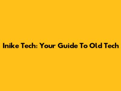 Inike Tech: Your Guide To Old Tech