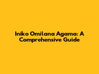 Iniko Omilana Agama: A Comprehensive Guide