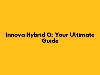 Innova Hybrid Q: Your Ultimate Guide