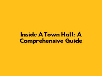 Inside A Town Hall: A Comprehensive Guide