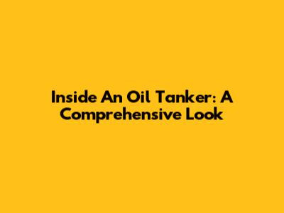 Inside An Oil Tanker: A Comprehensive Look