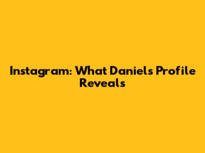 Instagram: What Daniel's Profile Reveals