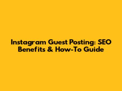 Instagram Guest Posting: SEO Benefits & How-To Guide
