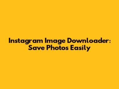 Instagram Image Downloader: Save Photos Easily