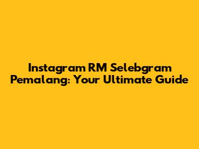 Instagram RM Selebgram Pemalang: Your Ultimate Guide