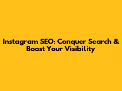 Instagram SEO: Conquer Search & Boost Your Visibility