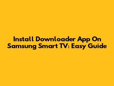 Install Downloader App On Samsung Smart TV: Easy Guide