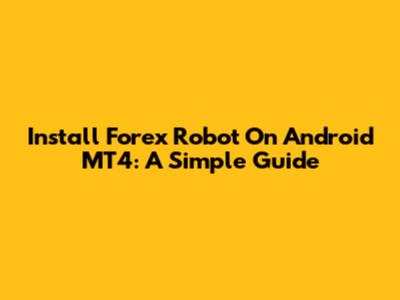Install Forex Robot On Android MT4: A Simple Guide