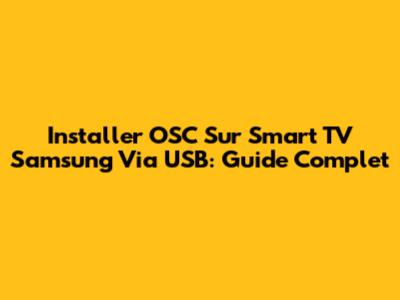 Installer OSC Sur Smart TV Samsung Via USB: Guide Complet