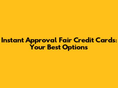 Instant Approval Fair Credit Cards: Your Best Options