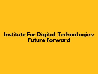 Institute For Digital Technologies: Future Forward
