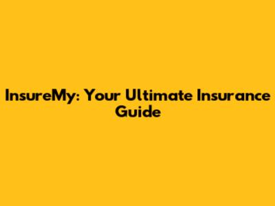InsureMy: Your Ultimate Insurance Guide
