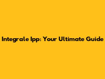Integrale Ipp: Your Ultimate Guide