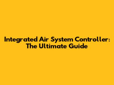 Integrated Air System Controller: The Ultimate Guide