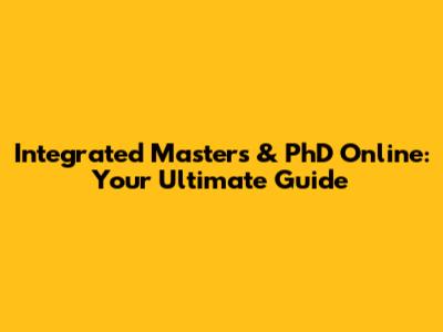Integrated Masters & PhD Online: Your Ultimate Guide
