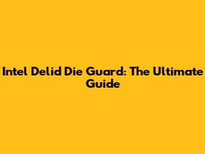 Intel Delid Die Guard: The Ultimate Guide