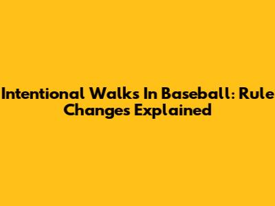 Intentional Walks In Baseball: Rule Changes Explained