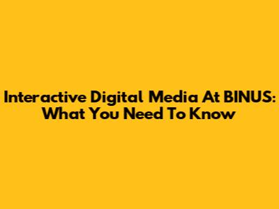 Interactive Digital Media At BINUS: What You Need To Know