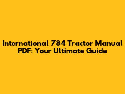 International 784 Tractor Manual PDF: Your Ultimate Guide