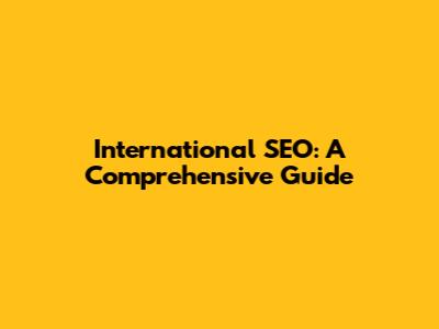 International SEO: A Comprehensive Guide