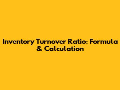 Inventory Turnover Ratio: Formula & Calculation
