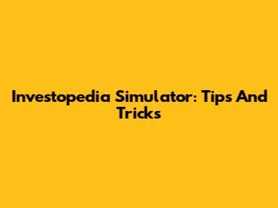 Investopedia Simulator: Tips And Tricks