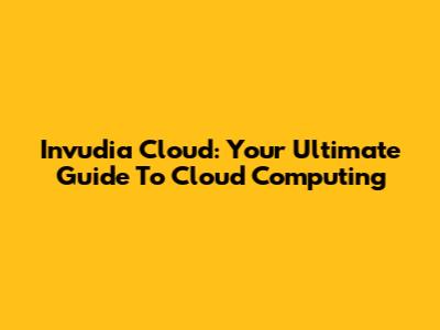 Invudia Cloud: Your Ultimate Guide To Cloud Computing