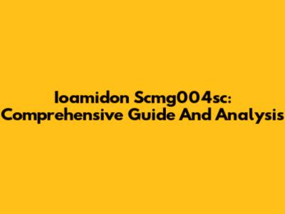 Ioamidon Scmg004sc: Comprehensive Guide And Analysis