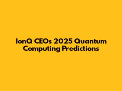 IonQ CEO's 2025 Quantum Computing Predictions