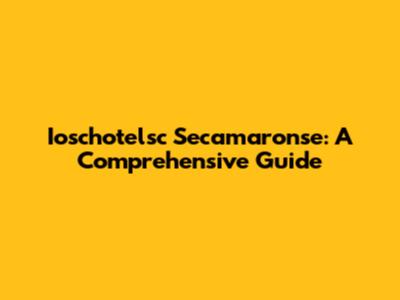 Ioschotelsc Secamaronse: A Comprehensive Guide