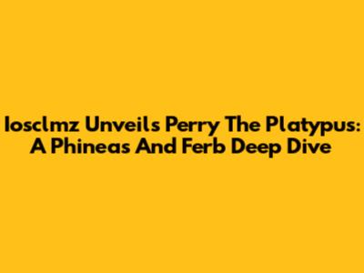 Iosclmz Unveils Perry The Platypus: A Phineas And Ferb Deep Dive