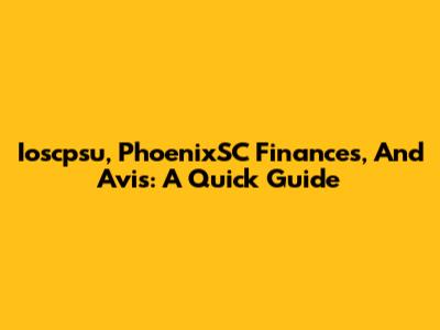 Ioscpsu, PhoenixSC Finances, And Avis: A Quick Guide