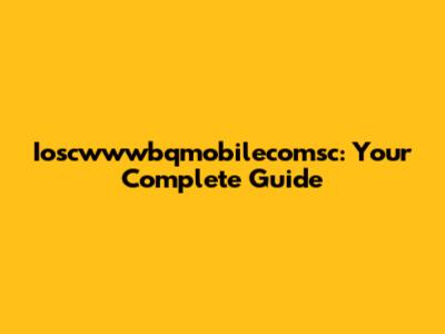 Ioscwwwbqmobilecomsc: Your Complete Guide