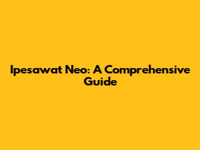 Ipesawat Neo: A Comprehensive Guide