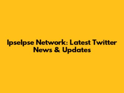 IpseIpse Network: Latest Twitter News & Updates