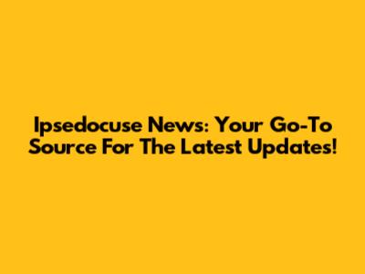 Ipsedocuse News: Your Go-To Source For The Latest Updates!