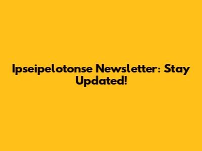 Ipseipelotonse Newsletter: Stay Updated!