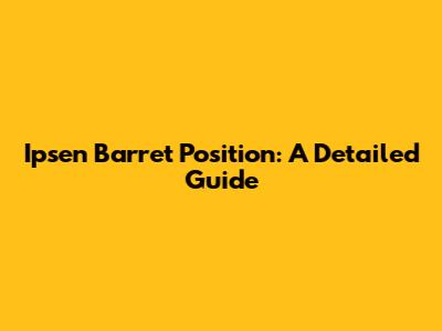 Ipsen Barret Position: A Detailed Guide
