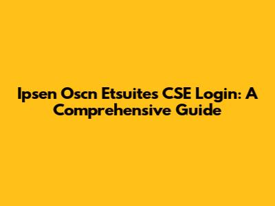 Ipsen Oscn Etsuites CSE Login: A Comprehensive Guide