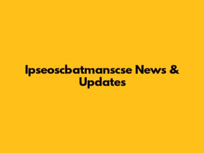 Ipseoscbatmanscse News & Updates